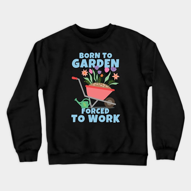 Born To Garden Forced To Work Crewneck Sweatshirt by ricricswert